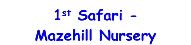 1st Safari -
Mazehill Nursery